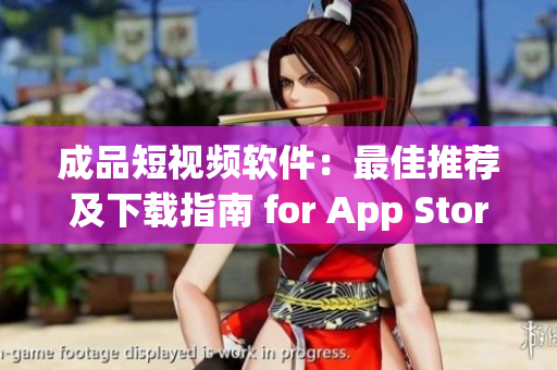 成品短视频软件：最佳推荐及下载指南 for App Store