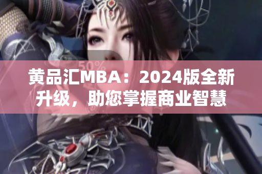 黄品汇MBA：2024版全新升级，助您掌握商业智慧