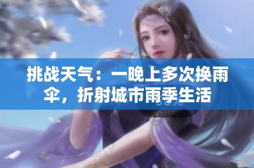 挑战天气：一晚上多次换雨伞，折射城市雨季生活