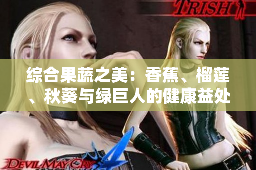 综合果蔬之美：香蕉、榴莲、秋葵与绿巨人的健康益处