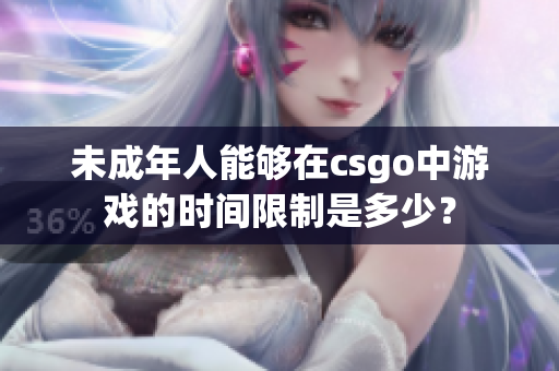 未成年人能够在csgo中游戏的时间限制是多少？