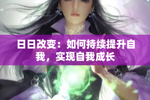 日日改变：如何持续提升自我，实现自我成长