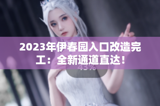 2023年伊春园入口改造完工：全新通道直达！