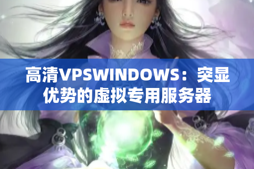 高清VPSWINDOWS：突显优势的虚拟专用服务器