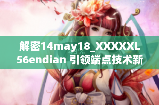 解密14may18_XXXXXL56endian 引领端点技术新浪潮