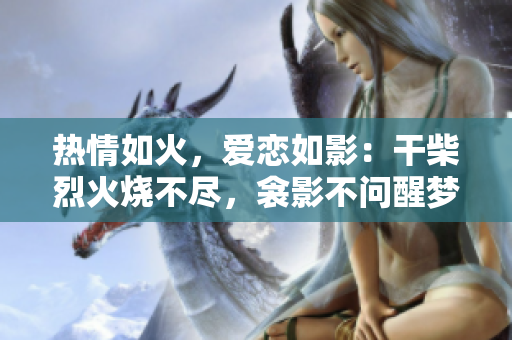 热情如火，爱恋如影：干柴烈火烧不尽，衾影不问醒梦时