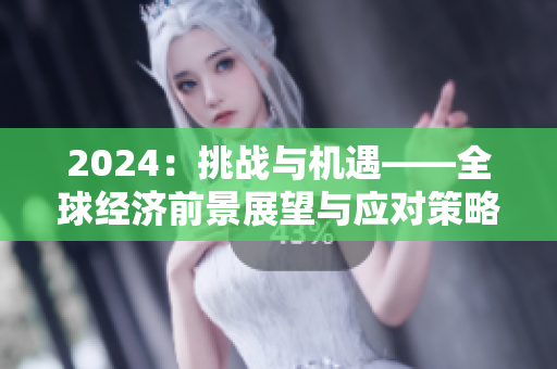 2024：挑战与机遇——全球经济前景展望与应对策略