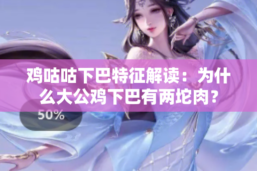 鸡咕咕下巴特征解读：为什么大公鸡下巴有两坨肉？