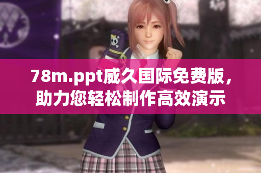 78m.ppt威久国际免费版，助力您轻松制作高效演示