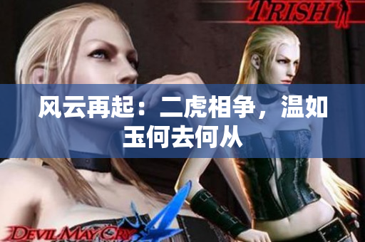 风云再起：二虎相争，温如玉何去何从
