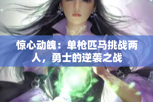 惊心动魄：单枪匹马挑战两人，勇士的逆袭之战