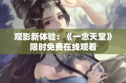 观影新体验：《一念天堂》限时免费在线观看