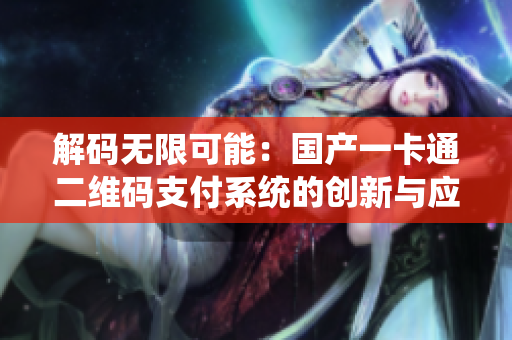 解码无限可能：国产一卡通二维码支付系统的创新与应用探析