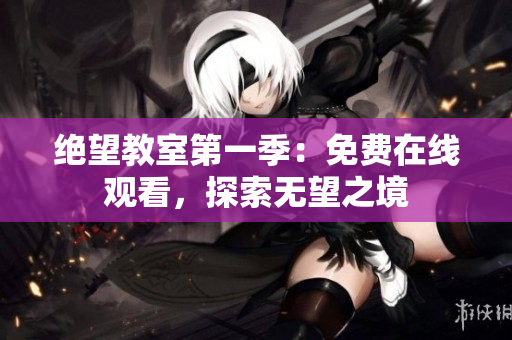 绝望教室第一季：免费在线观看，探索无望之境