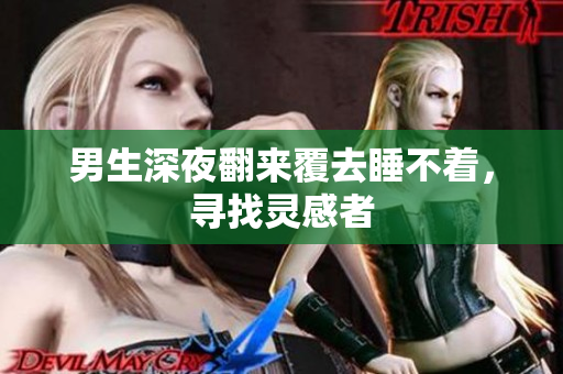 男生深夜翻来覆去睡不着，寻找灵感者