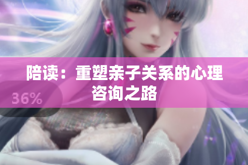 陪读：重塑亲子关系的心理咨询之路