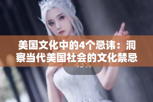 美国文化中的4个忌讳：洞察当代美国社会的文化禁忌