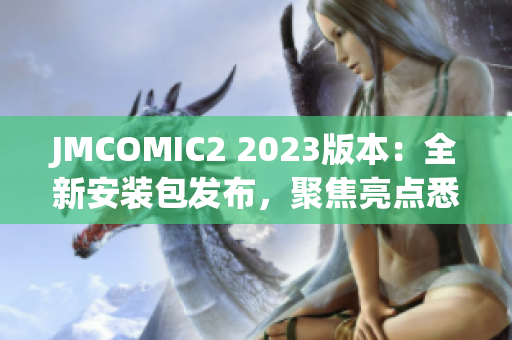 JMCOMIC2 2023版本：全新安装包发布，聚焦亮点悉数揭秘