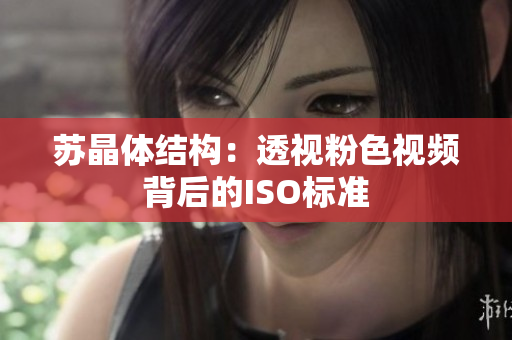 苏晶体结构：透视粉色视频背后的ISO标准