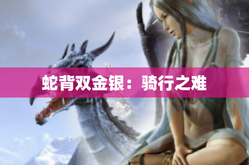 蛇背双金银：骑行之难