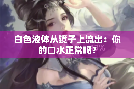 白色液体从镜子上流出：你的口水正常吗？