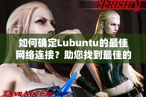 如何确定Lubuntu的最佳网络连接？助您找到最佳的线路检测方法