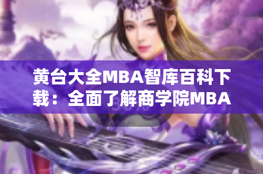 黄台大全MBA智库百科下载：全面了解商学院MBA课程的最新资源