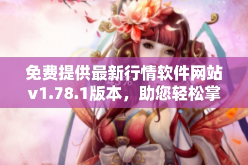 免费提供最新行情软件网站v1.78.1版本，助您轻松掌握市场动态