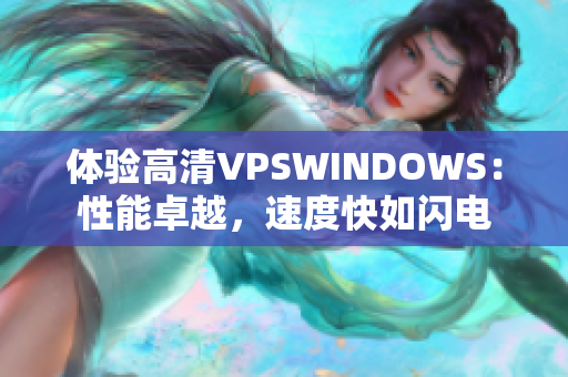 体验高清VPSWINDOWS：性能卓越，速度快如闪电