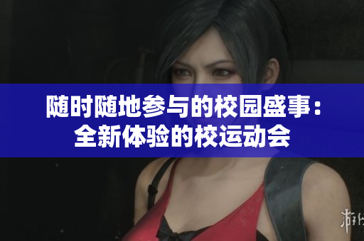随时随地参与的校园盛事：全新体验的校运动会