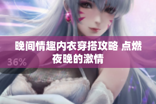 晚间情趣内衣穿搭攻略 点燃夜晚的激情