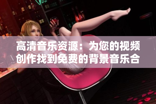 高清音乐资源：为您的视频创作找到免费的背景音乐合集