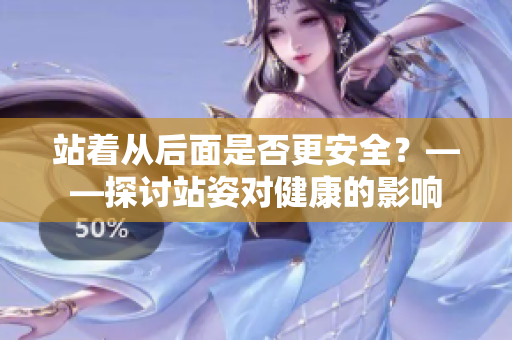 站着从后面是否更安全？——探讨站姿对健康的影响