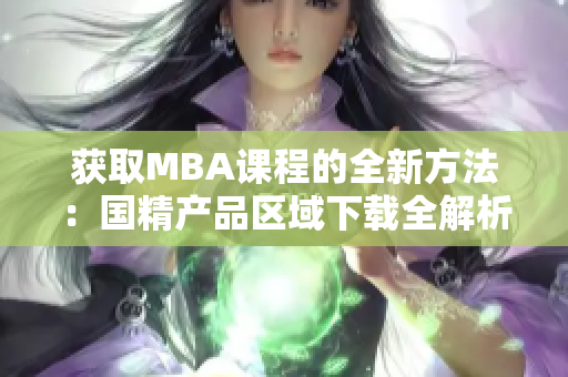 获取MBA课程的全新方法：国精产品区域下载全解析