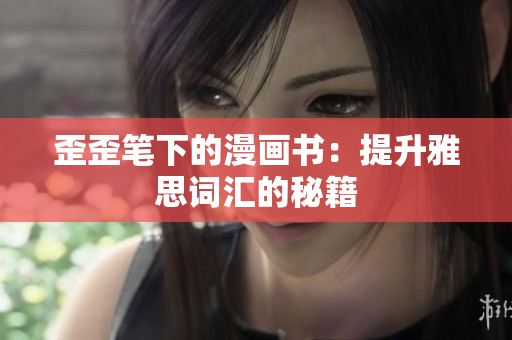 歪歪笔下的漫画书：提升雅思词汇的秘籍