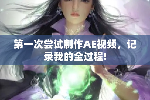 第一次尝试制作AE视频，记录我的全过程!