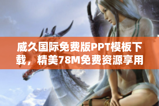 威久国际免费版PPT模板下载，精美78M免费资源享用