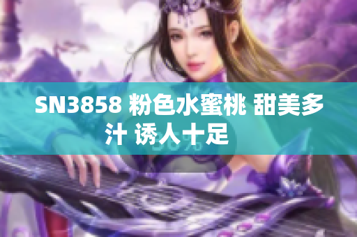 SN3858 粉色水蜜桃 甜美多汁 诱人十足    