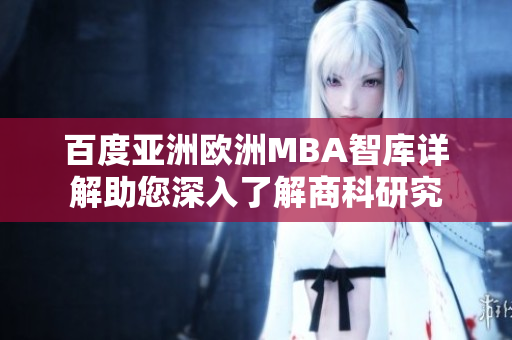百度亚洲欧洲MBA智库详解助您深入了解商科研究