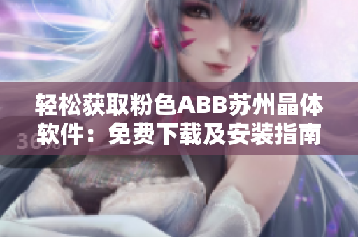 轻松获取粉色ABB苏州晶体软件：免费下载及安装指南
