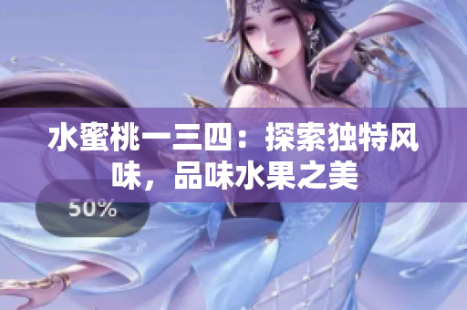 水蜜桃一三四：探索独特风味，品味水果之美