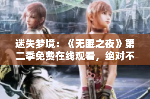 迷失梦境：《无眠之夜》第二季免费在线观看，绝对不容错过！
