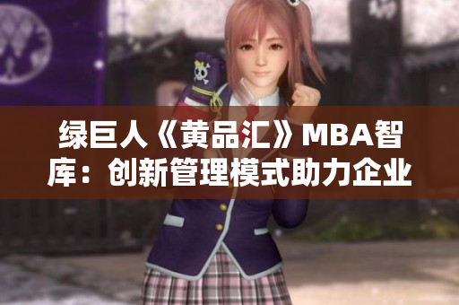 绿巨人《黄品汇》MBA智库：创新管理模式助力企业成长
