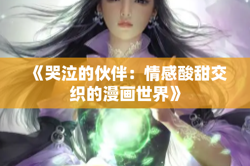 《哭泣的伙伴：情感酸甜交织的漫画世界》