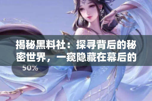 揭秘黑料社：探寻背后的秘密世界，一窥隐藏在幕后的真相与故事