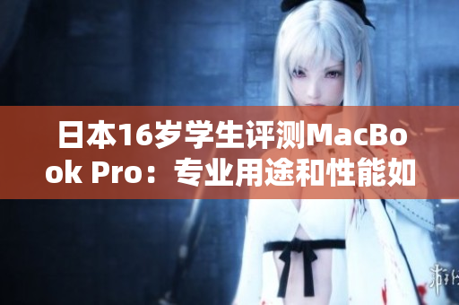 日本16岁学生评测MacBook Pro：专业用途和性能如何？