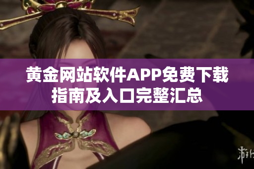 黄金网站软件APP免费下载指南及入口完整汇总
