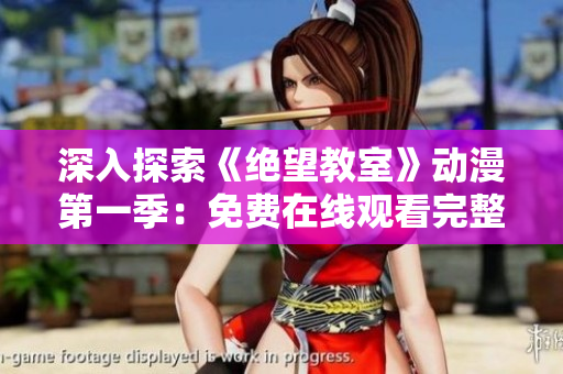 深入探索《绝望教室》动漫第一季：免费在线观看完整版
