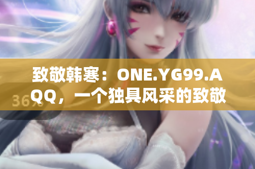 致敬韩寒：ONE.YG99.AQQ，一个独具风采的致敬之作