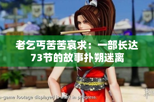 老乞丐苦苦哀求：一部长达73节的故事扑朔迷离